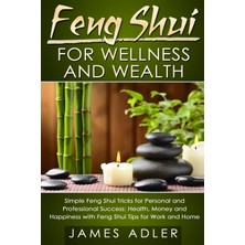 Step Kitap Feng Shui For Wellness And Wealth: Simple Feng Shui Tricks For Personal And Professional Success: Health, Money And Happiness With Feng Shui Tips For Work And Home