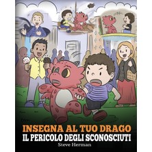 Step Kitap Insegna Al Tuo Drago Il Pericolo Degli Sconosciuti: Una Simpatica Storia Per Bambini, Per Renderli Consapevoli Del Pericolo Rappresentato Dagli Sconosciuti Ed Educarli Sul Tema Della Sicurezza.