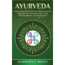 Step Kitap Ayurveda: Unlocking The Secrets Of Hindu Healing Through The Ayurveda Diet, Yoga, Aromatherapy, And Meditation