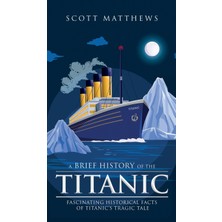 Step Kitap A Brief History Of The Titanic - Fascinating Historical Facts Of Titanic's Tragic Tale