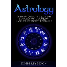 Step Kitap Astrology: The Ultimate Guide To The 12 Zodiac Signs, Numerology, And Kundalini Rising + A Comprehensive Guide To Tarot Reading