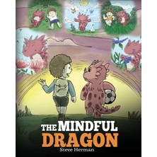 Step Kitap The Mindful Dragon: A Dragon Book About Mindfulness. Teach Your Dragon To Be Mindful. A Cute Children Story To Teach Kids About Mindfulness, Focus And Peace. (Dragon Books For Kids)
