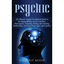 Step Kitap Psychic: The Ultimate Psychic Development Guide To Developing Abilities Such As Intuition, Clairvoyance, Telepathy, Healing, Aura Reading, Mediumship, And Connecting To Your Spirit Guides