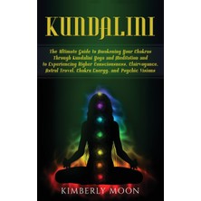 Step Kitap Kundalini: The Ultimate Guide To Awakening Your Chakras Through Kundalini Yoga And Meditation And To Experiencing Higher Consciousness, Clairvoyance, Astral Travel, Chakra Energy, And Psychic Visions