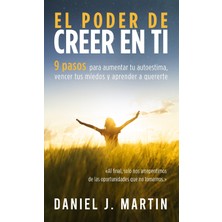 Step Kitap El Poder De Creer En Ti: 9 Pasos Para Aumentar Tu Autoestima, Vencer Tus Miedos Y Aprender A Quererte