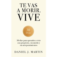 Step Kitap Te Vas A Morir. Vive: 30 Días Para Aprender A Vivir Con Propósito, Sin Miedo Y Sin Arrepentimientos
