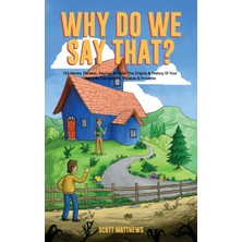 Step Kitap Why Do We Say That? The Origins & History Of Your Favorite Expressions, Phrases & Proverbs