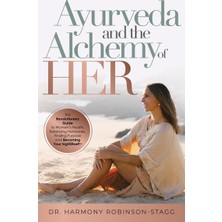 Step Kitap Ayurveda And The Alchemy Of Her: The Revolutionary Guide To Women's Health, Balancing Hormones, Finding Purpose And Becoming Your Higherself