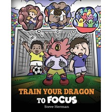 Step Kitap Train Your Dragon To Focus: A Children's Book To Help Kids Improve Focus, Pay Attention, Avoid Distractions, And Increase Concentration
