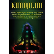 Step Kitap Kundalini: La Guía Definitiva Para Despertar A Tus Chakras A Través Del Kundalini Yoga Y La Meditación Y Para Experimentar La Conciencia Superior, La Clarividencia Y El Viaje Astral