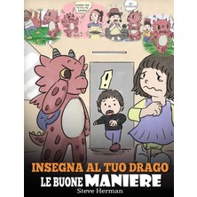 Step Kitap Insegna Al Tuo Drago Le Buone Maniere: (Teach Your Dragon Manners) Una Simpatica Storia Per Bambini, Per Insegnare Loro Le Buone Maniere, Il Rispetto E Il Giusto Modo Di Comportarsi.