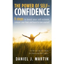 Step Kitap The Power Of Self-Confidence: 9 Steps To Boost Your Self-Esteem, Conquer Your Fears And Learn To Love Yourself
