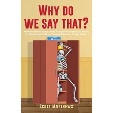 Step Kitap Why Do We Say That? - 404 Idioms, Phrases, Sayings & Facts! An English Idiom Dictionary To Become A Native Speaker By Learning Colloquial Expressions, Proverbs & Slang