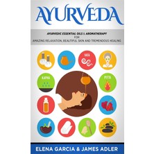 Step Kitap Ayurveda: Ayurvedic Essential Oils & Aromatherapy For Amazing Relaxation, Beautiful Skin & Tremendous Healing!