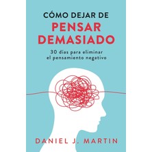 Step Kitap Cómo Dejar De Pensar Demasiado: 30 Días Para Eliminar El Pensamiento Negativo: Domina Tu Mente Y Vive Sin Ansiedad