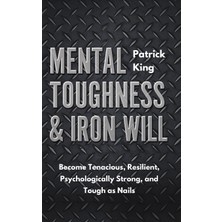 Step Kitap Mental Toughness & Iron Will: Become Tenacious, Resilient, Psychologically Strong, And Tough As Nails
