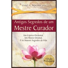 Step Kitap Antigos Segredos De Um Mestre Curador: Um Céptico Ocidental, Um Mestre Oriental, E Os Maiores Segredos Da Vida