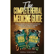 Step Kitap The Complete Herbal Medicine Guide: Ancient Apothecary & Native American Herbalism For Natural Healing, Recipes And Remedies: 2 Books In 1