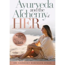 Step Kitap Ayurveda And The Alchemy Of Her: The Revolutionary Guide To Women's Health, Balancing Hormones, Finding Purpose And Becoming Your Higherself