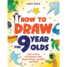 Step Kitap How To Draw For 9 Year Olds: Learn To Draw Cute Animals, Monsters, Gifts And Other Cool Things | Book For Kids Age 9