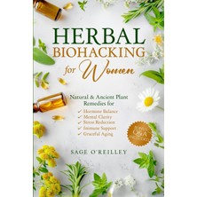 Step Kitap Herbal Biohacking For Women: Natural & Ancient Plant Remedies For Hormone Balance, Mental Clarity, Stress Reduction, Immune Support And Graceful Aging