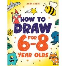 Step Kitap How To Draw For 6-8 Year Olds: Learn To Draw Cute Animals, Gifts, Magical Things And Other Cool Stuff | Book For Kids Age 6+