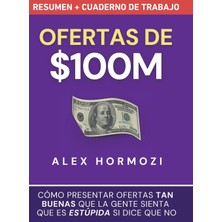 Step Kitap Ofertas De $100M Resumen Y Cuaderno De Trabajo: Cómo Presentar Ofertas Tan Buenas Que La Gente Sienta Que Es Estúpida Si Dice Que No