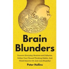 Step Kitap Brain Blunders: Uncover Everyday Illusions And Fallacies, Defeat Your Flawed Thinking Habits, And Think Smarter