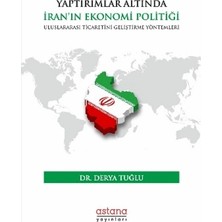 Astana Yayınları Yaptırımlar Altında Iran’ın Ekonomi Politiği: Uluslararası Ticaretini Geliştirme Yöntemleri