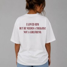 I Loved Him But He Needed A Therapist Not A Girlfriend Baskılı Oversize Unisex T-Shirt