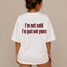 Im Not Cold Im Just Not Yours Baskılı Oversize Unisex T-Shirt