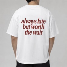 Always Late But Worth The Wait Baskılı Oversize Unisex T-Shirt