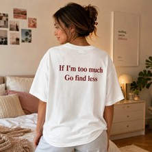 If I'm Too Much Go Find Less Baskılı Relaxed Unisex T-Shirt