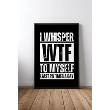 I Whisper Wtf To Myself Komik Ingilizce Yazılı Çerçeveli Mdf Tablo Poster Salon Duvar Dekoru Hediye