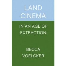 Pandora Kitabevi Land Cinema In An Age Of Extraction - Becca Voelcker (Ciltsiz)