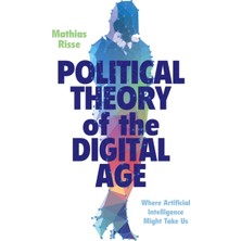 Pandora Kitabevi Political Theory Of The Digital Age : Where Artificial Intelligence Might Take Us-Mathias Risse(Ciltsiz)