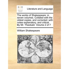 Step Kitap The Works Of Shakespeare: In Seven Volumes. Collated With The Oldest Copies, And Corrected; With Notes Explanatory, And Critical. By Mr. Theobald.  Volume 2 Of 7