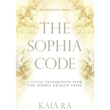 Step Kitap The Sophia Code: A Living Transmission From The Sophia Dragon Tribe