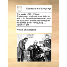Step Kitap The Works Of Mr. William Shakespear; In Six Volumes. Adorn'd With Cuts. Revis'd And Corrected, With An Account Of The Life And Writings Of The Author. By N. Rowe, Esq. ...  Volume 1 Of 6