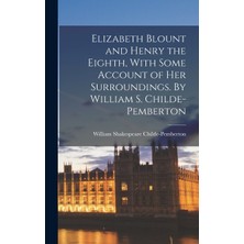 Step Kitap Elizabeth Blount And Henry The Eighth, With Some Account Of Her Surroundings. By William S. Childe-Pemberton