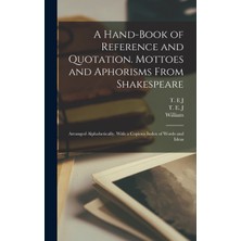 Step Kitap A Hand-Book Of Reference And Quotation. Mottoes And Aphorisms From Shakespeare: Arranged Alphabetically, With A Copious Index Of Words And Ideas