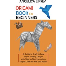 Step Kitap Origami Book For Beginners: A Guide To Craft 25 Easy Paper Folding Designs With Step By Step Instructions|paper Crafts For Kids And Adults