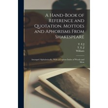 Step Kitap A Hand-Book Of Reference And Quotation. Mottoes And Aphorisms From Shakespeare: Arranged Alphabetically, With A Copious Index Of Words And Ideas