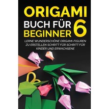 Step Kitap Origami Buch Für Beginner 6: Lerne Wunderschöne Origami-Figuren Zu Erstellen Schritt Für Schritt Für Kinder Und Erwachsene