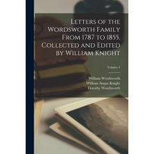 Step Kitap Letters Of The Wordsworth Family From 1787 To 1855. Collected And Edited By William Knight; Volume 1