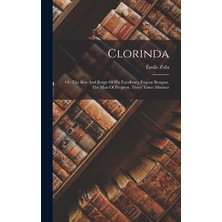 Step Kitap Clorinda: Or, The Rise And Reign Of His Excellency Eugene Rougon. The Man Of Progress. Three Times Minister