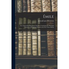 Step Kitap Émile; Or, Concerning Education, Extracts Containing The Principal Elements Of Pedagogy Found In The First Three Books