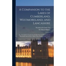 Step Kitap A Companion To The Lakes Of Cumberland, Westmoreland, And Lancashire: In A Descriptive Account Of A Family Tour And Excursions On Horseback And On Foot : With A New, Copious, And Correct Itinerary