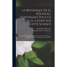 Step Kitap La Botanique De J.j. Rousseau, Contenant Tout Ce Qu'il A Écrit Sur Cette Science ; L'exposition De La Méthode Botanique De M. De Jussieu ; La Manière De Former Les Herbiers, Par M. Haüy