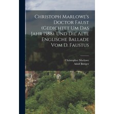 Step Kitap Christoph Marlowe's Doctor Faust (Gedichtet Um Das Jahr 1588). Und Die Alte Englische Ballade Vom D. Faustus